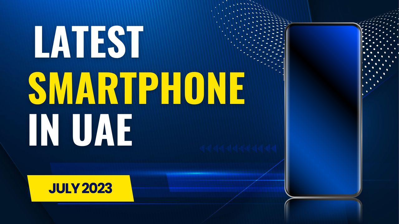 Latest mobile phones prices in UAE July 2023